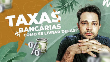 Taxas Bancárias - Como se livrar de taxas e usar o dinheiro para aquela viagem dos sonhos?